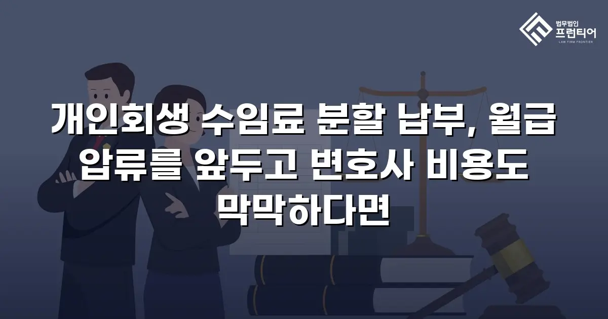 개인회생 수임료 분할 납부, 월급 압류를 앞두고 변호사 비용도 막막하다면