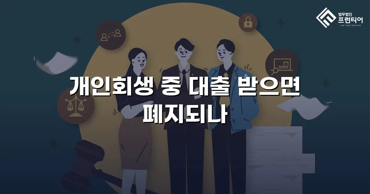 개인회생 중 대출 받으면 폐지되나