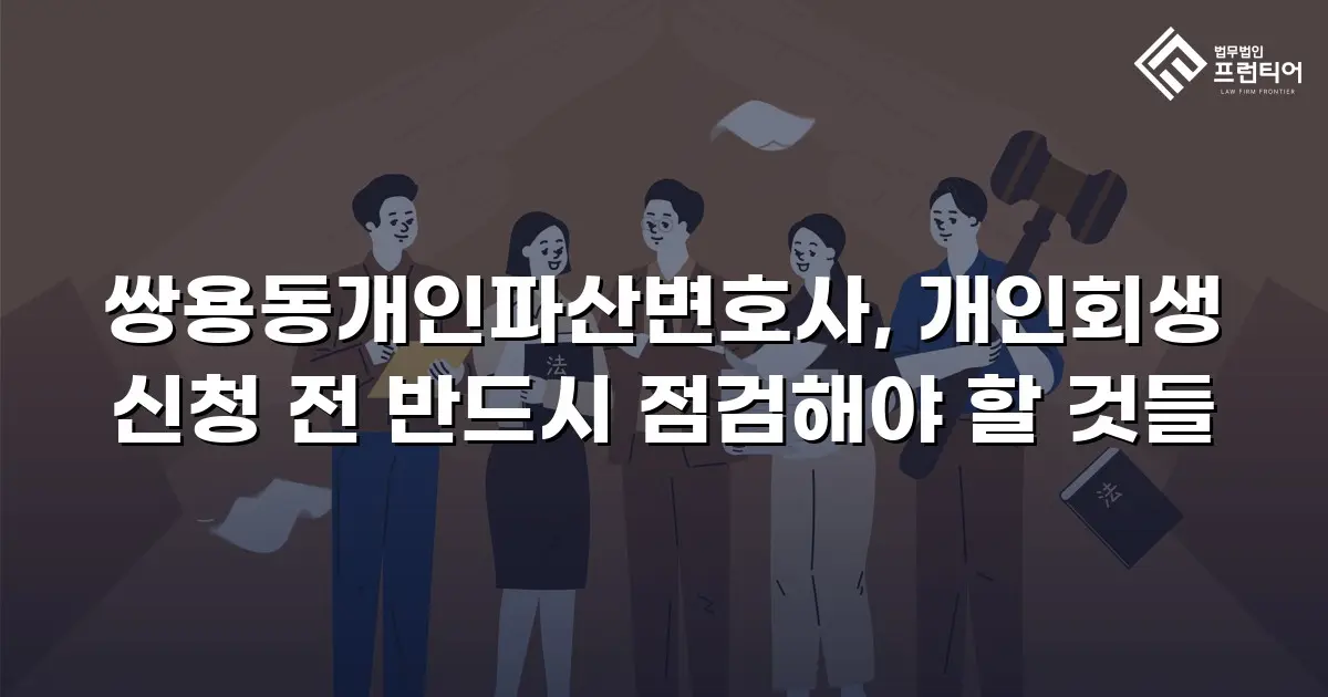 쌍용동개인파산변호사, 개인회생 신청 전 반드시 점검해야 할 것들