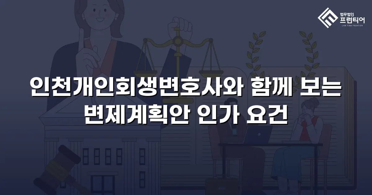 인천개인회생변호사와 함께 보는 변제계획안 인가 요건