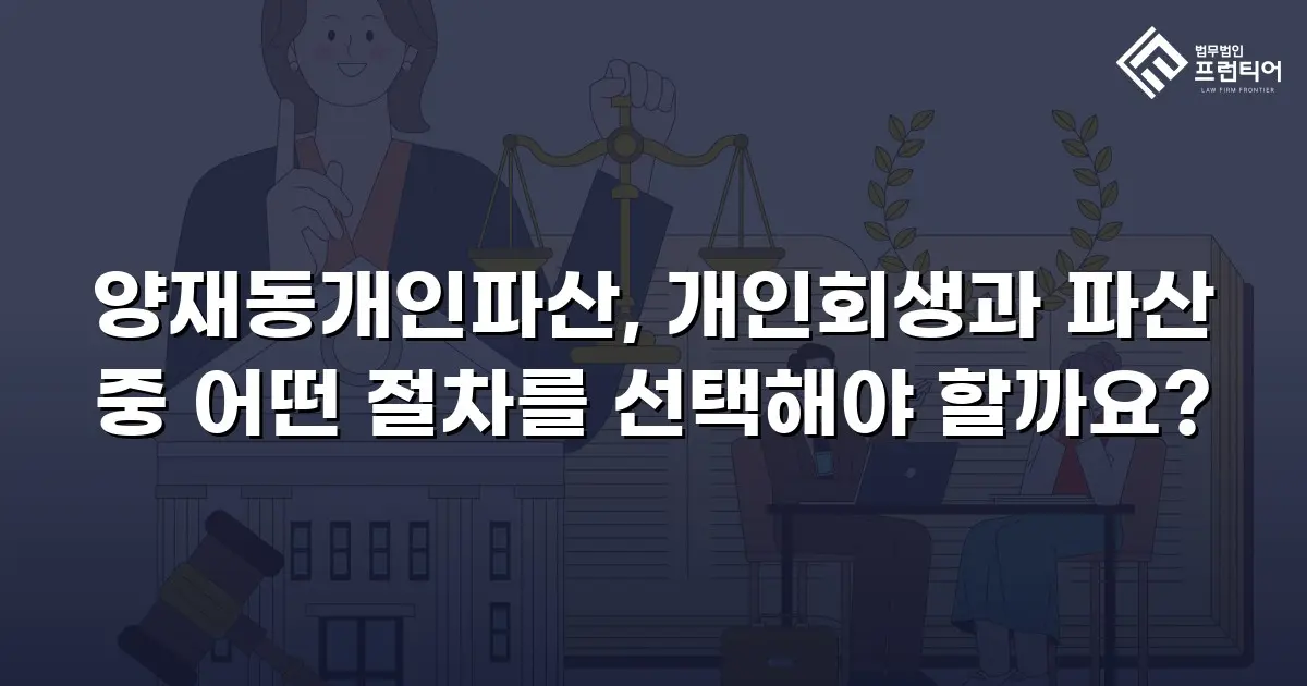 양재동개인파산, 개인회생과 파산 중 어떤 절차를 선택해야 할까요?