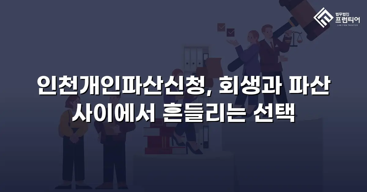 인천개인파산신청, 회생과 파산 사이에서 흔들리는 선택
