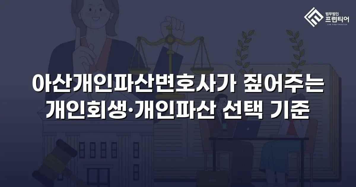 아산개인파산변호사가 짚어주는 개인회생·개인파산 선택 기준