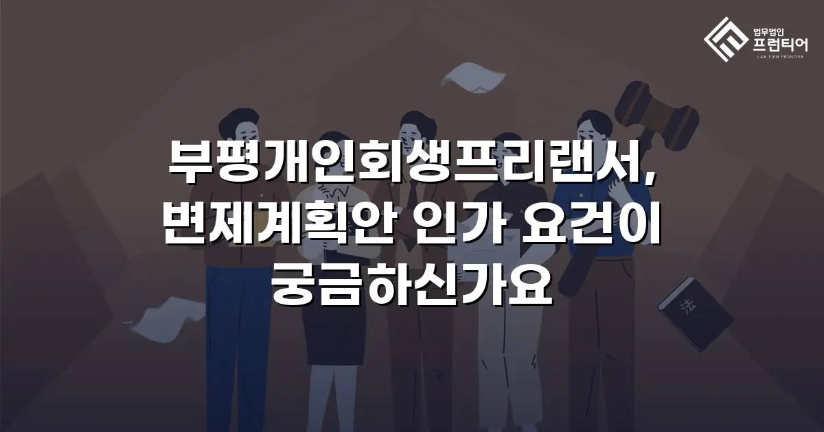 부평개인회생프리랜서, 변제계획안 인가 요건이 궁금하신가요