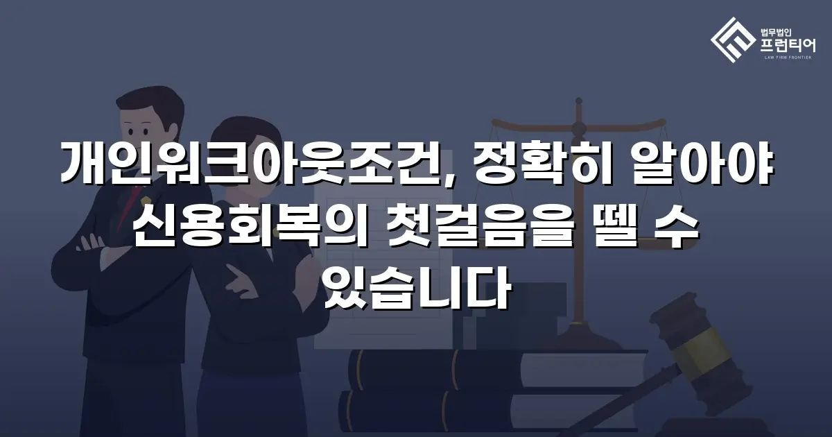 개인워크아웃조건, 정확히 알아야 신용회복의 첫걸음을 뗄 수 있습니다