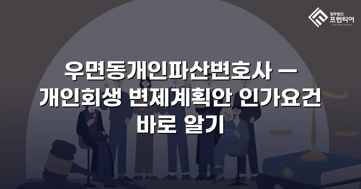우면동개인파산변호사 — 개인회생 변제계획안 인가요건 바로 알기