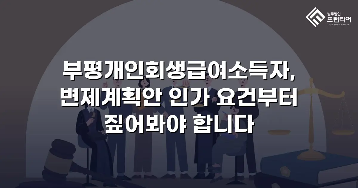 부평개인회생급여소득자, 변제계획안 인가 요건부터 짚어봐야 합니다