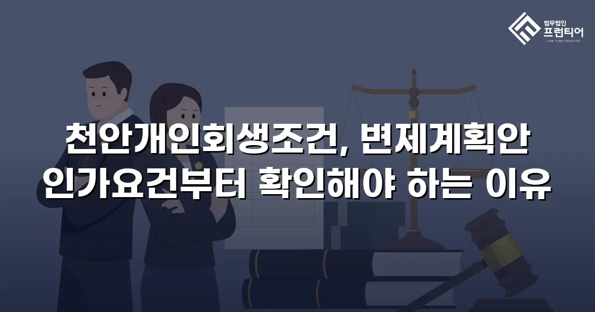 천안개인회생조건, 변제계획안 인가요건부터 확인해야 하는 이유
