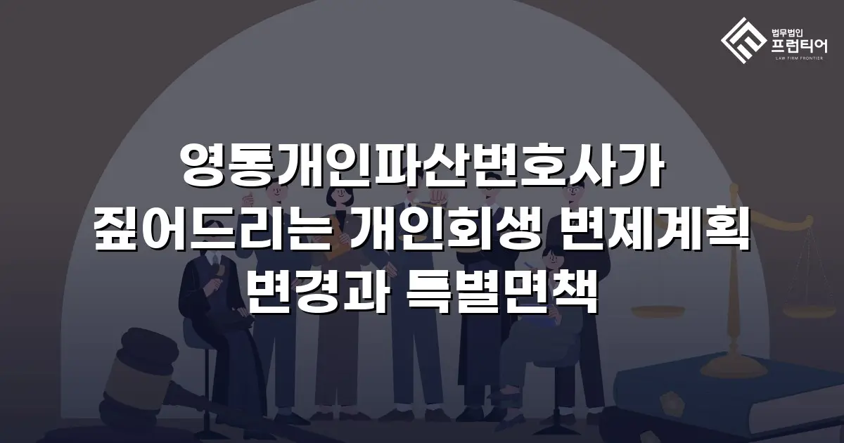 영통개인파산변호사가 짚어드리는 개인회생 변제계획 변경과 특별면책