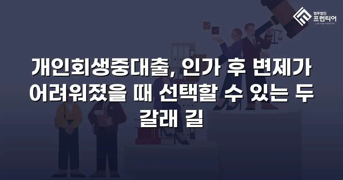 개인회생중대출, 인가 후 변제가 어려워졌을 때 선택할 수 있는 두 갈래 길