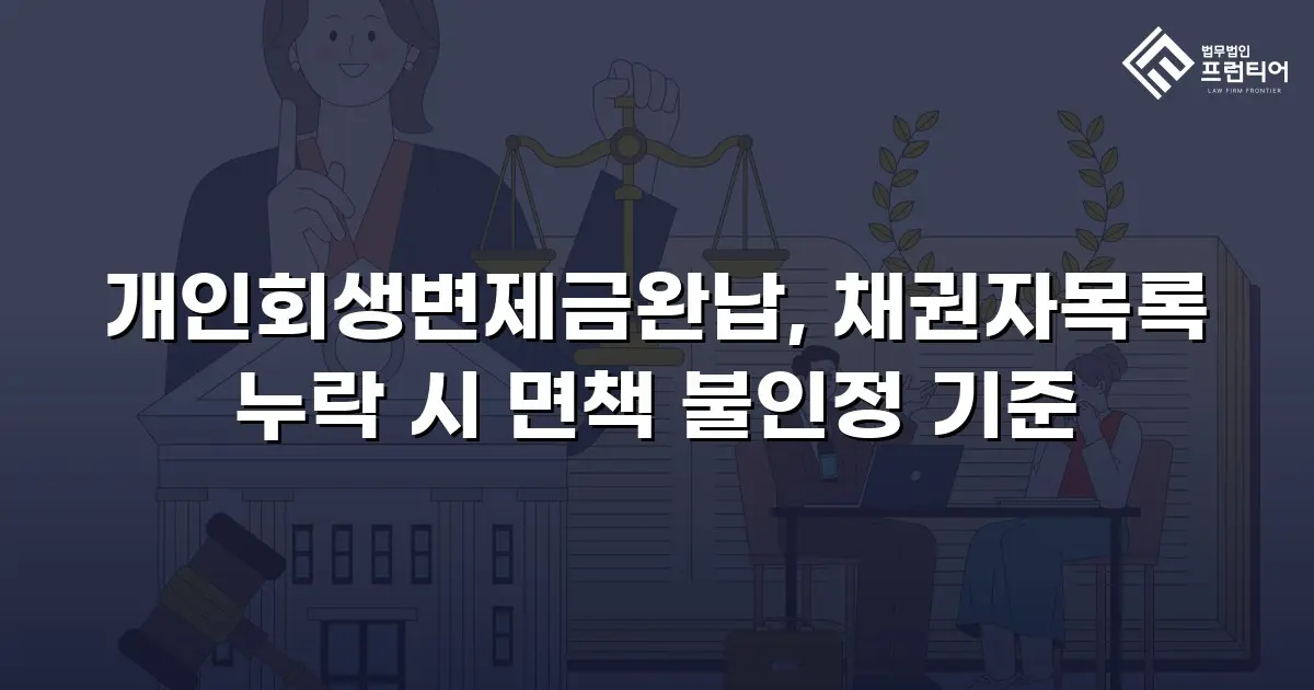 개인회생변제금완납, 채권자목록 누락 시 면책 불인정 기준