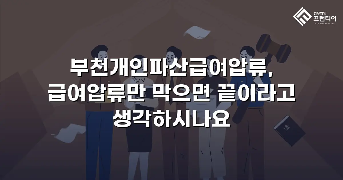 부천개인파산급여압류, 급여압류만 막으면 끝이라고 생각하시나요