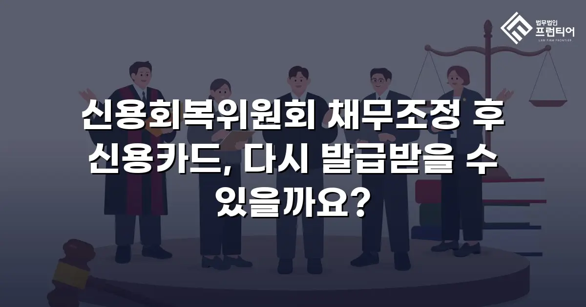 신용회복위원회 채무조정 후 신용카드, 다시 발급받을 수 있을까요?