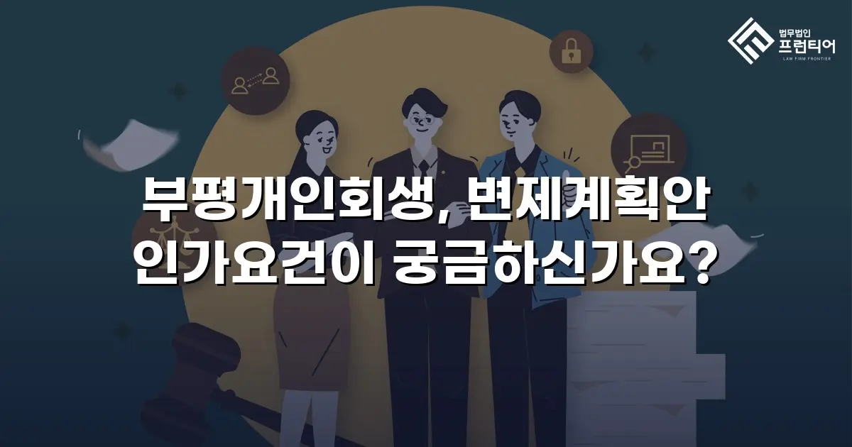부평개인회생, 변제계획안 인가요건이 궁금하신가요?