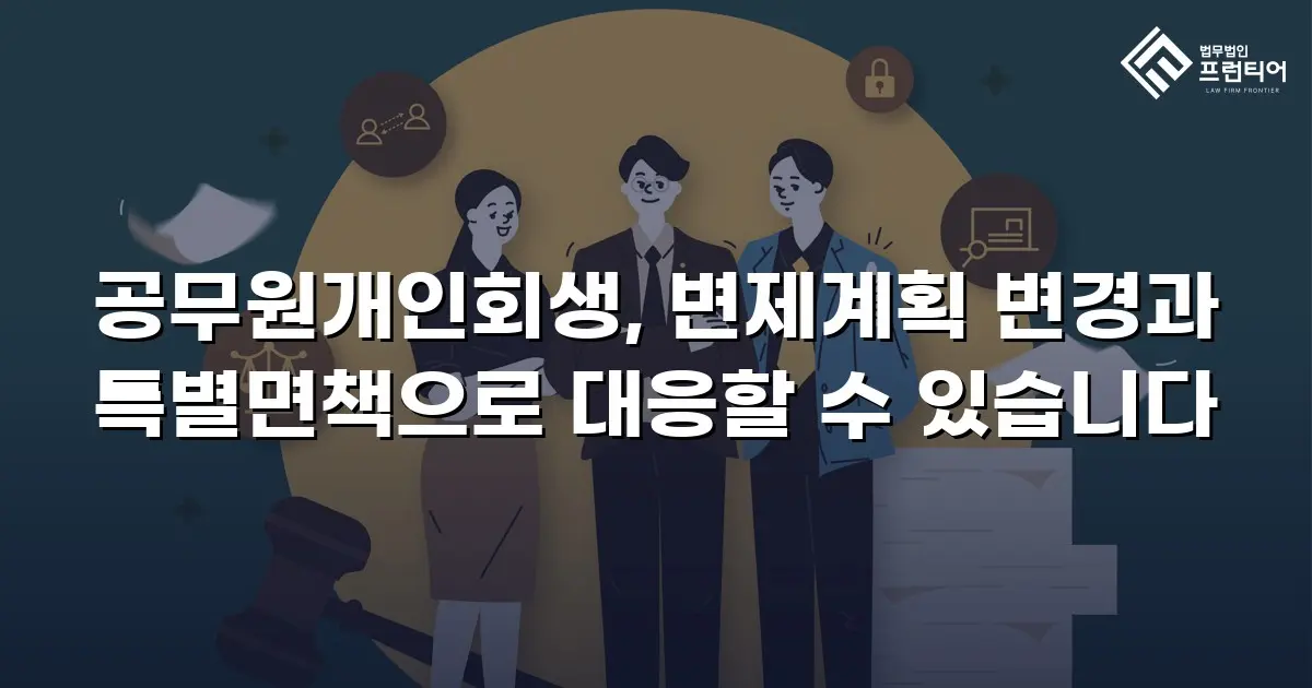 공무원개인회생, 변제계획 변경과 특별면책으로 대응할 수 있습니다