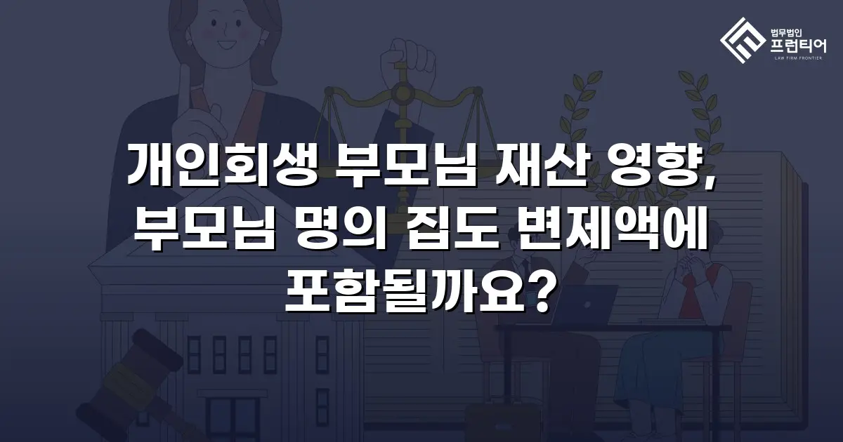 개인회생 부모님 재산 영향, 부모님 명의 집도 변제액에 포함될까요?