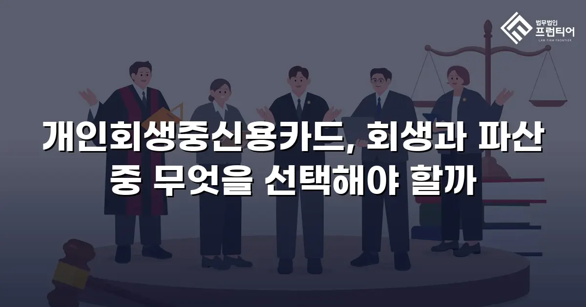 개인회생중신용카드, 회생과 파산 중 무엇을 선택해야 할까
