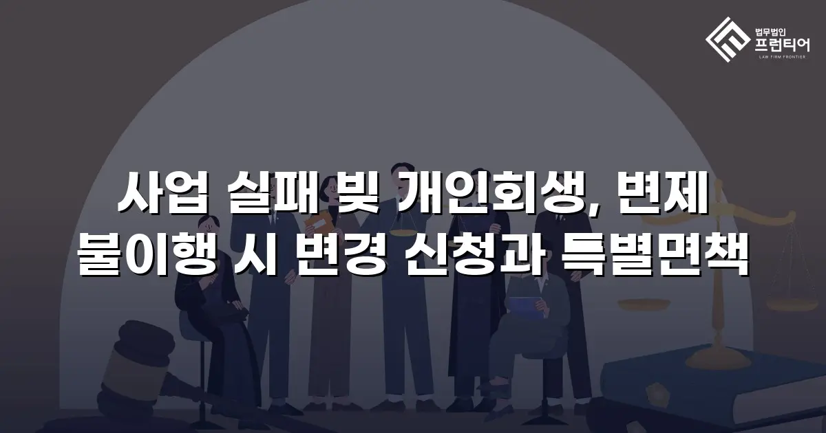 사업 실패 빚 개인회생, 변제 불이행 시 변경 신청과 특별면책