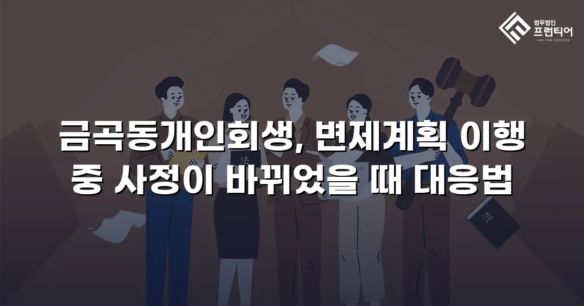 금곡동개인회생, 변제계획 이행 중 사정이 바뀌었을 때 대응법