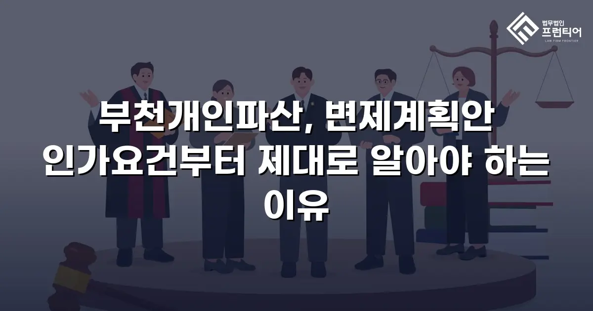 부천개인파산, 변제계획안 인가요건부터 제대로 알아야 하는 이유