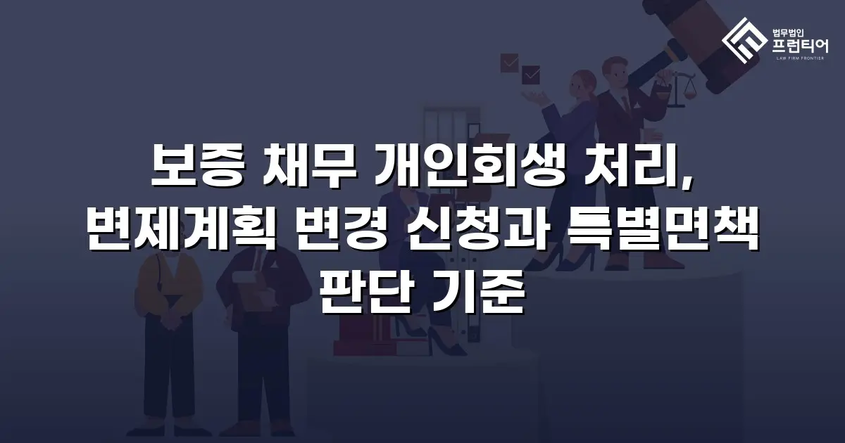 보증 채무 개인회생 처리, 변제계획 변경 신청과 특별면책 판단 기준