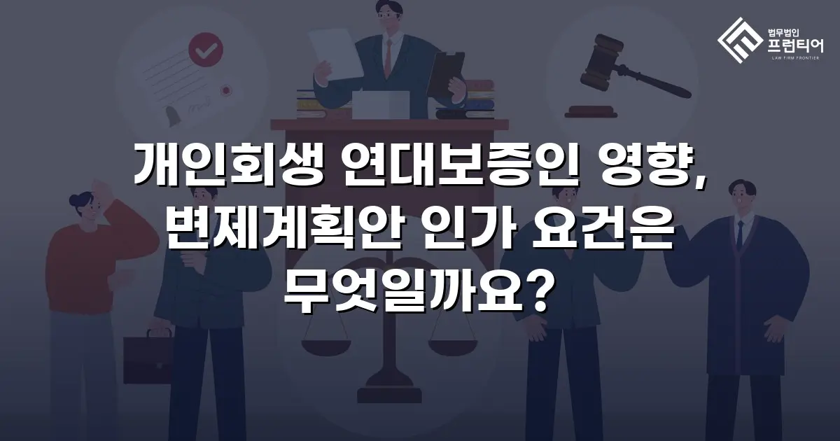 개인회생 연대보증인 영향, 변제계획안 인가 요건은 무엇일까요?