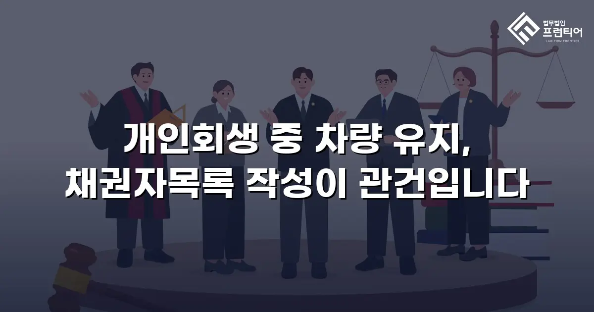 개인회생 중 차량 유지, 채권자목록 작성이 관건입니다