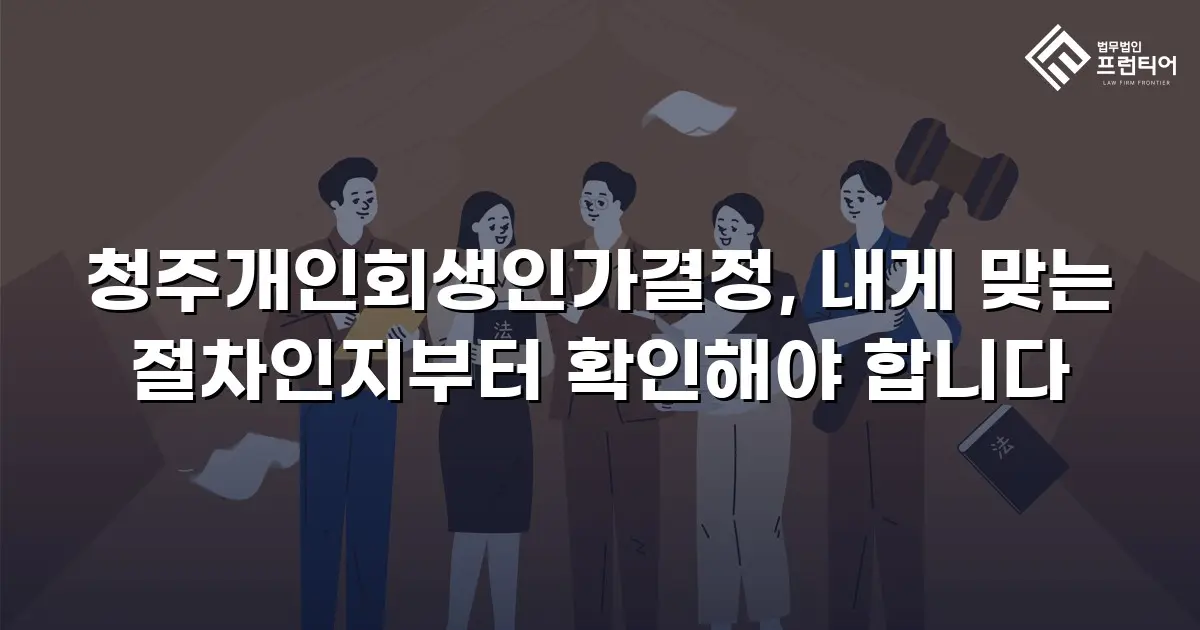 청주개인회생인가결정, 내게 맞는 절차인지부터 확인해야 합니다