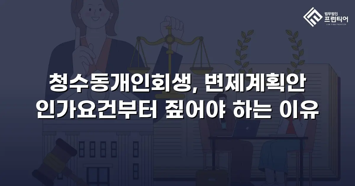 청수동개인회생, 변제계획안 인가요건부터 짚어야 하는 이유