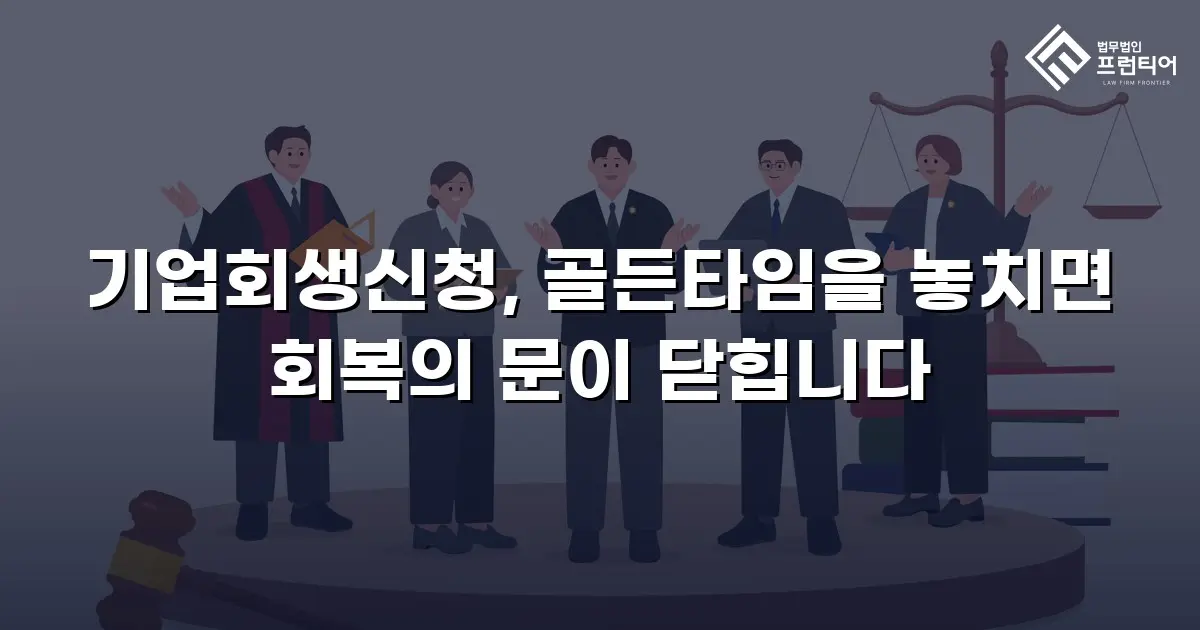 기업회생신청, 골든타임을 놓치면 회복의 문이 닫힙니다