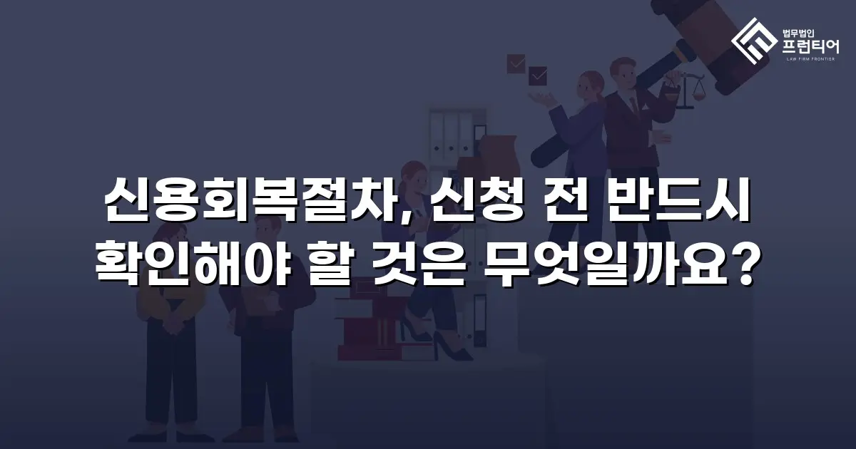 신용회복절차, 신청 전 반드시 확인해야 할 것은 무엇일까요?