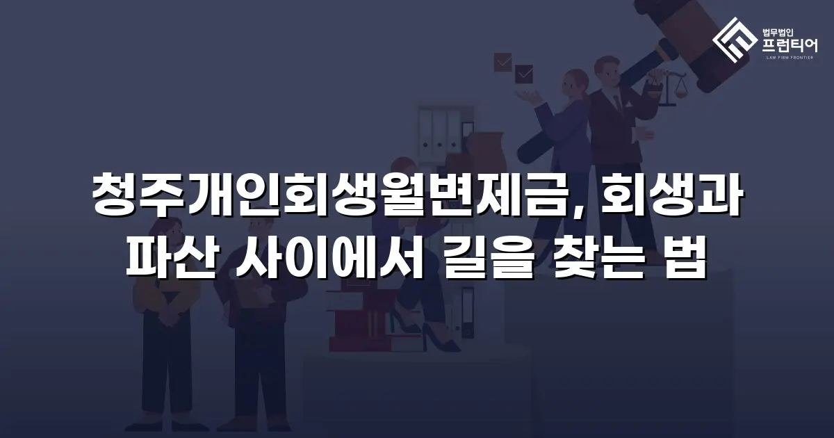 청주개인회생월변제금, 회생과 파산 사이에서 길을 찾는 법