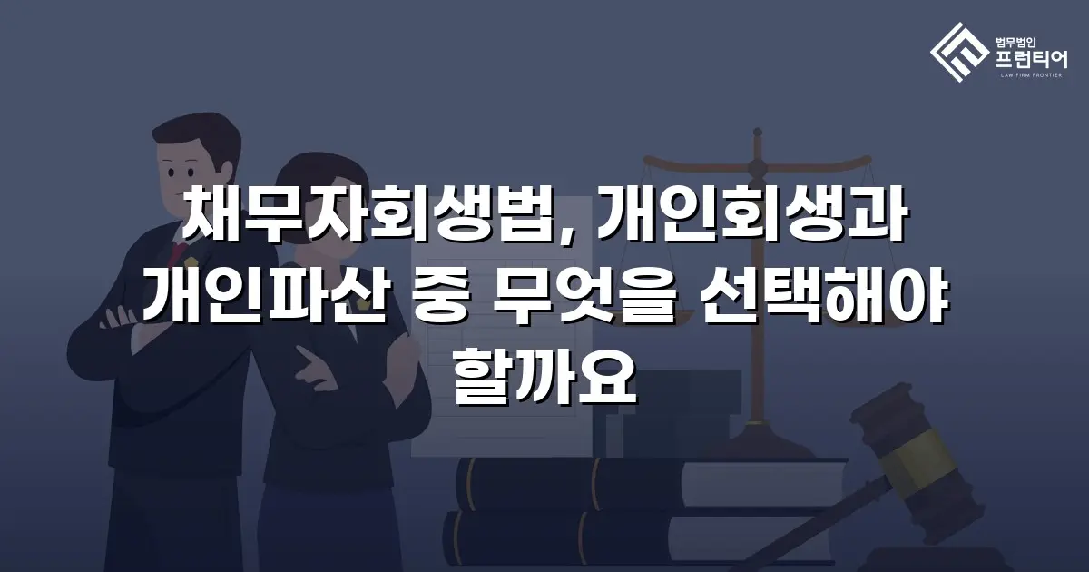 채무자회생법, 개인회생과 개인파산 중 무엇을 선택해야 할까요