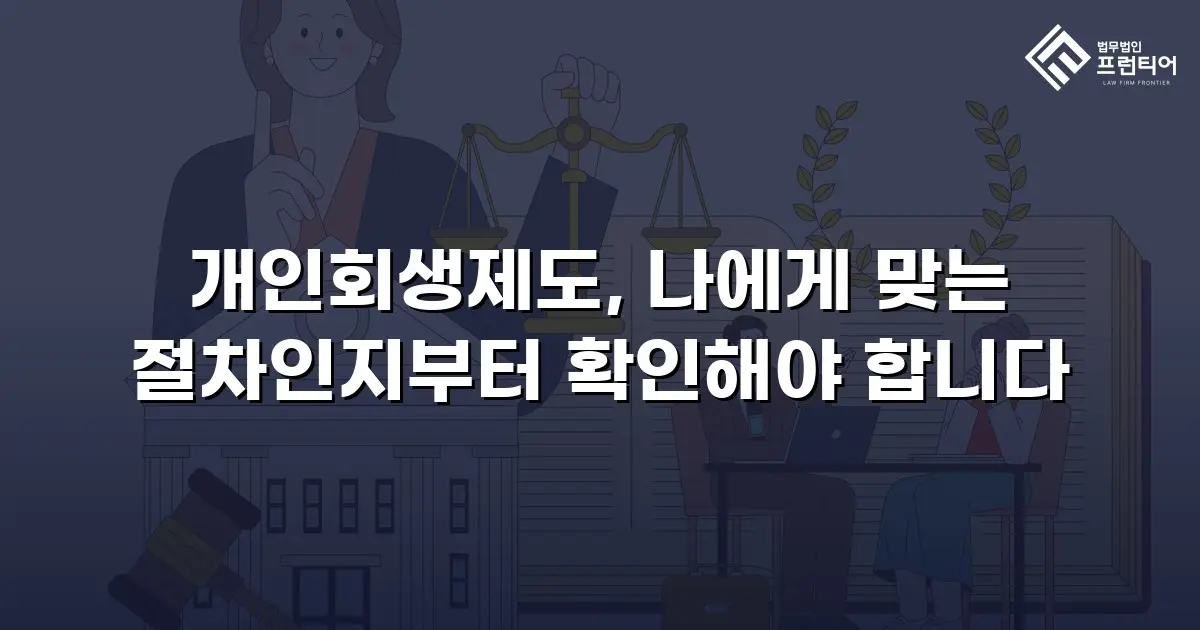 개인회생제도, 나에게 맞는 절차인지부터 확인해야 합니다