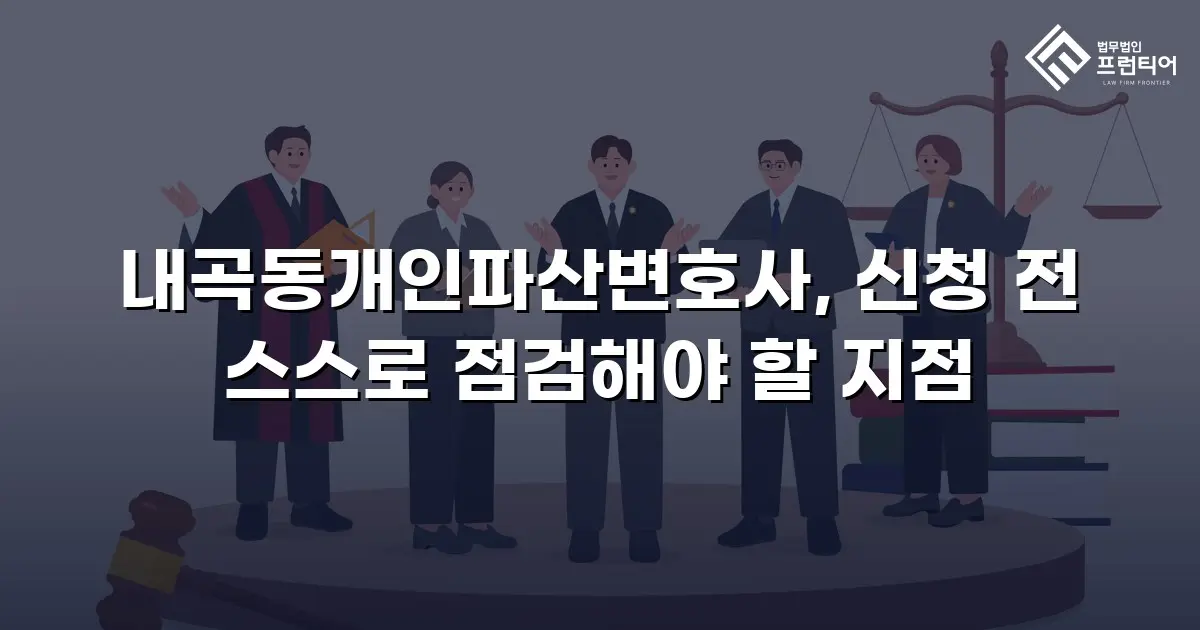 내곡동개인파산변호사, 신청 전 스스로 점검해야 할 지점