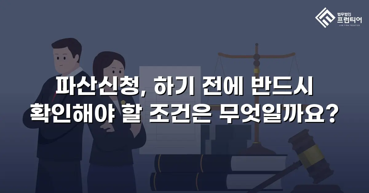 파산신청, 하기 전에 반드시 확인해야 할 조건은 무엇일까요?