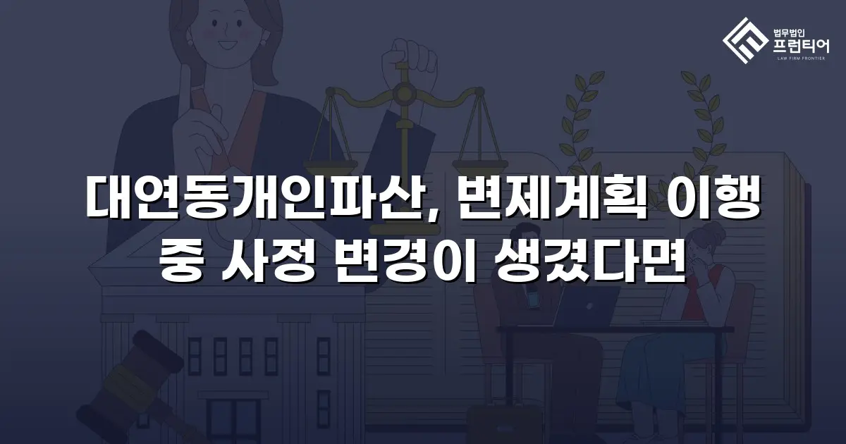 대연동개인파산, 변제계획 이행 중 사정 변경이 생겼다면
