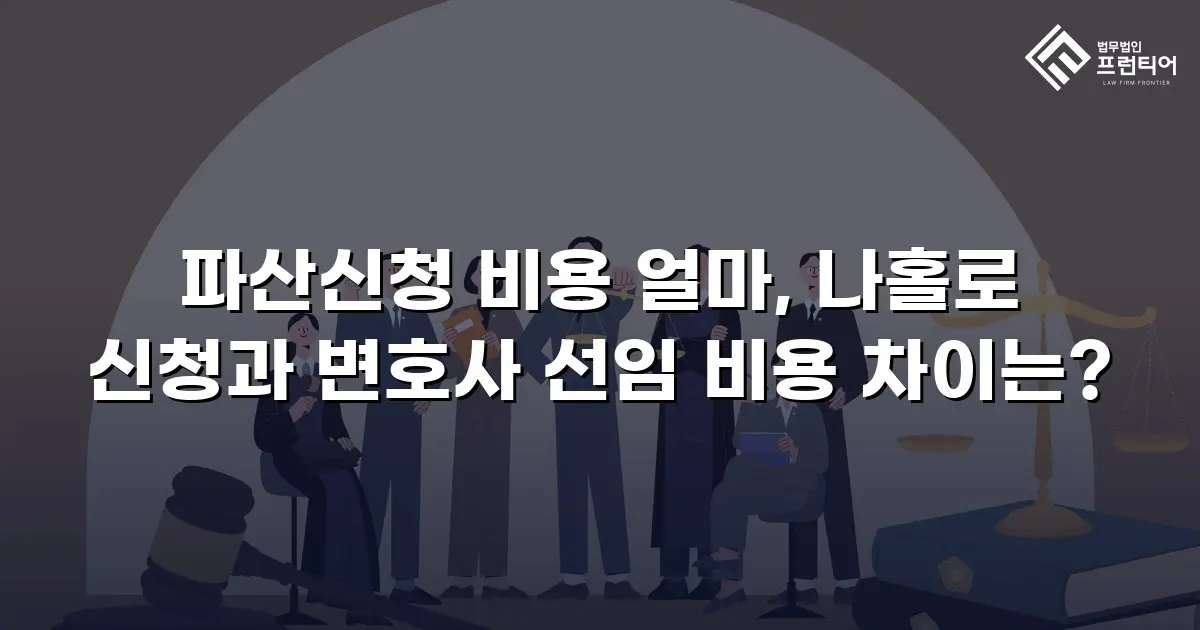 파산신청 비용 얼마, 나홀로 신청과 변호사 선임 비용 차이는?