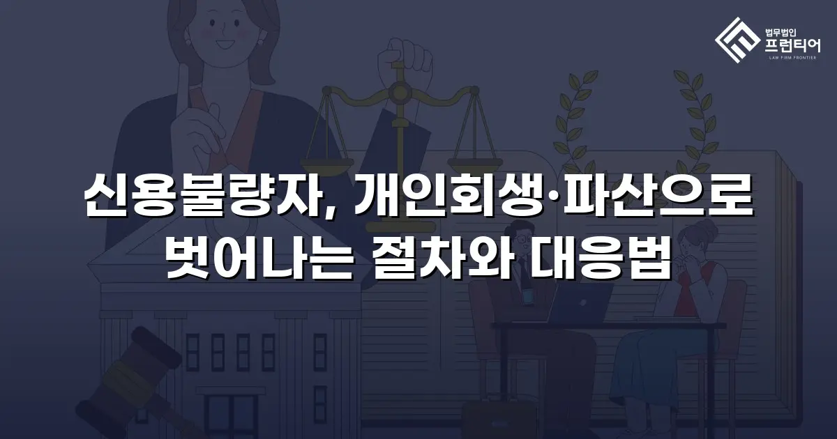 신용불량자, 개인회생·파산으로 벗어나는 절차와 대응법
