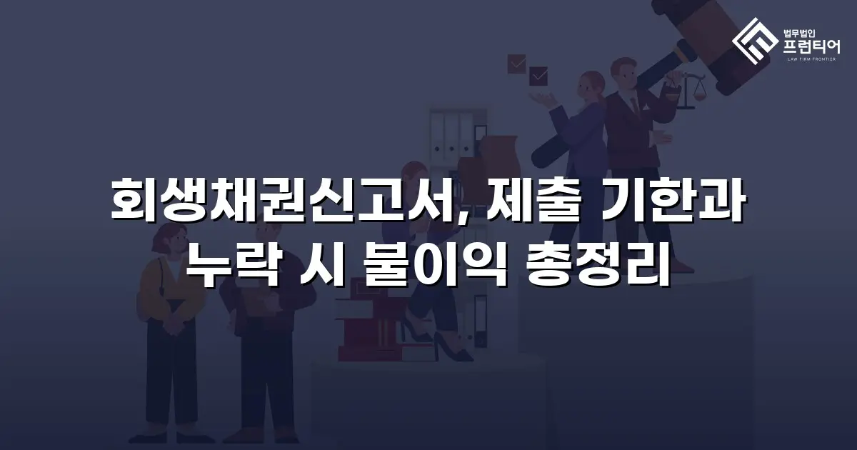 회생채권신고서, 제출 기한과 누락 시 불이익 총정리