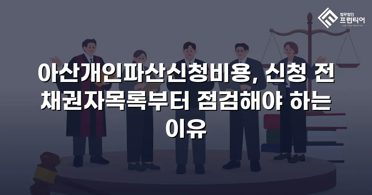 아산개인파산신청비용, 신청 전 채권자목록부터 점검해야 하는 이유