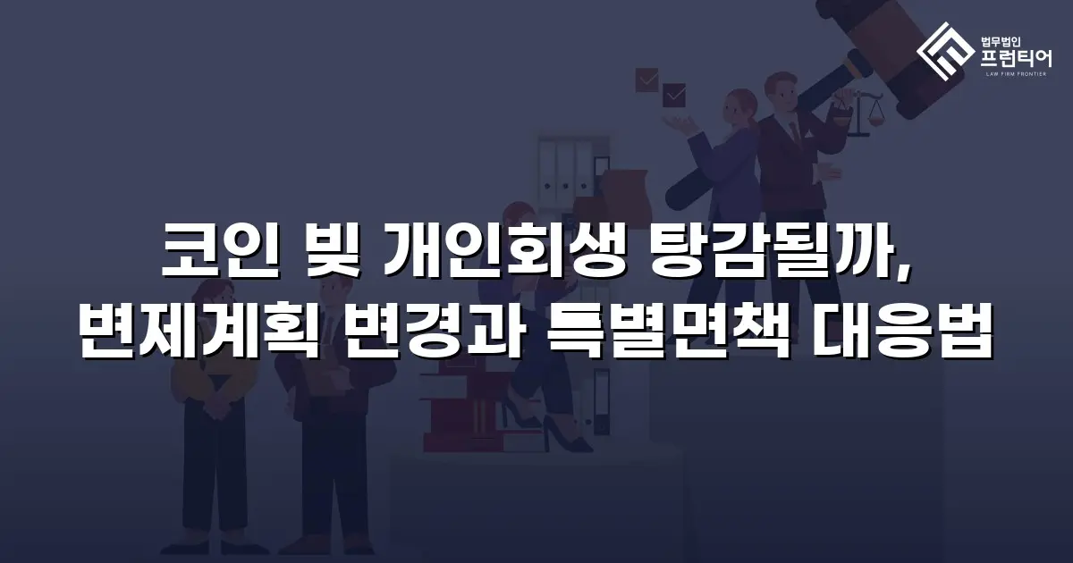코인 빚 개인회생 탕감될까, 변제계획 변경과 특별면책 대응법