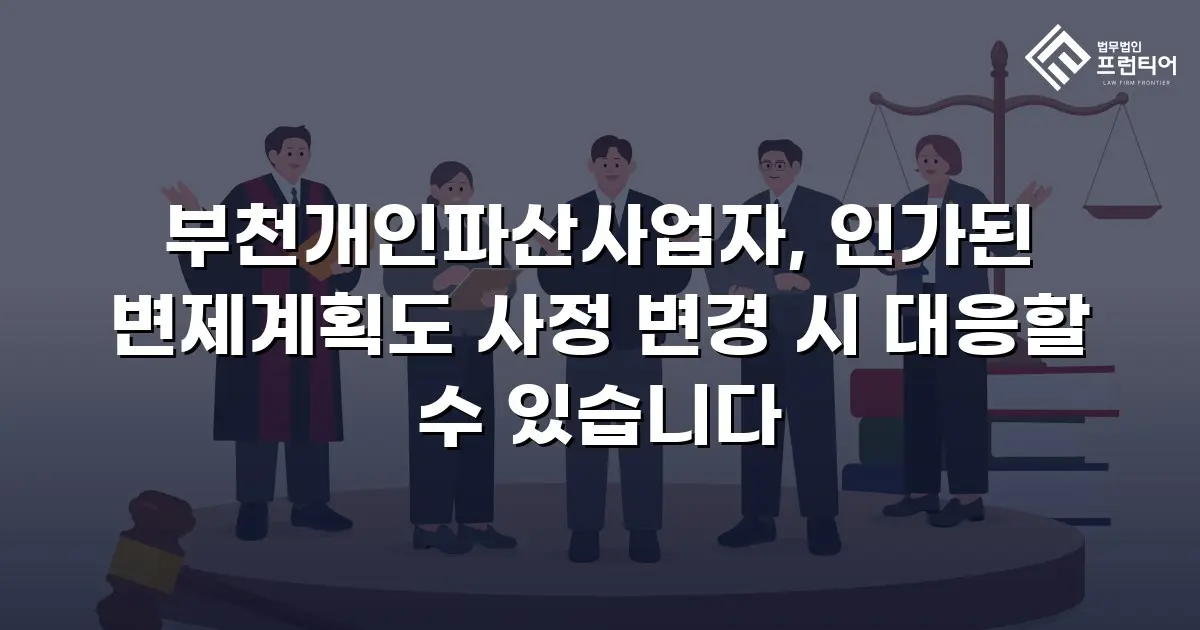 부천개인파산사업자, 인가된 변제계획도 사정 변경 시 대응할 수 있습니다