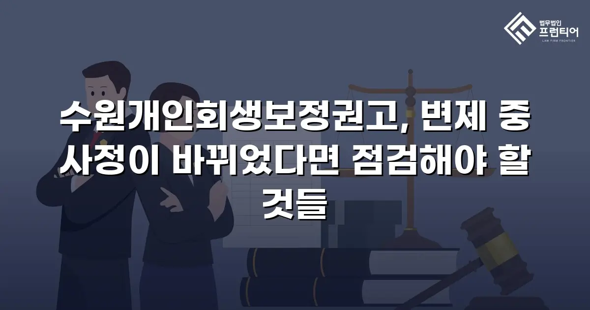 수원개인회생보정권고, 변제 중 사정이 바뀌었다면 점검해야 할 것들