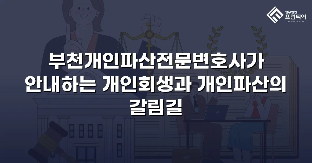 부천개인파산전문변호사가 안내하는 개인회생과 개인파산의 갈림길