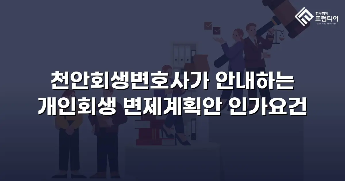 천안회생변호사가 안내하는 개인회생 변제계획안 인가요건