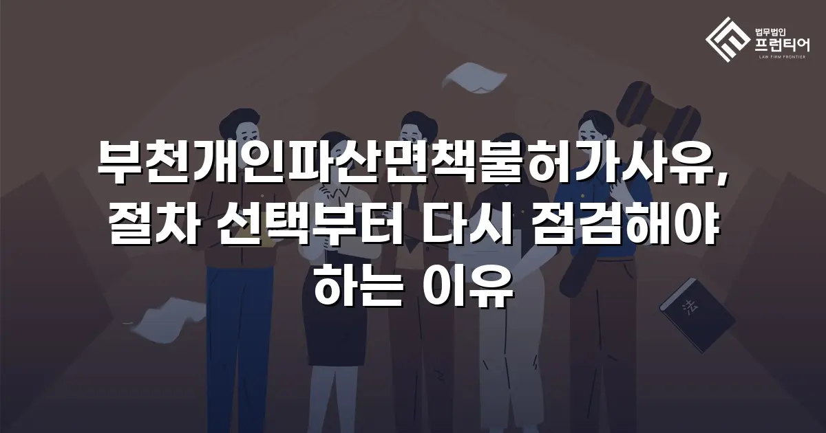부천개인파산면책불허가사유, 절차 선택부터 다시 점검해야 하는 이유