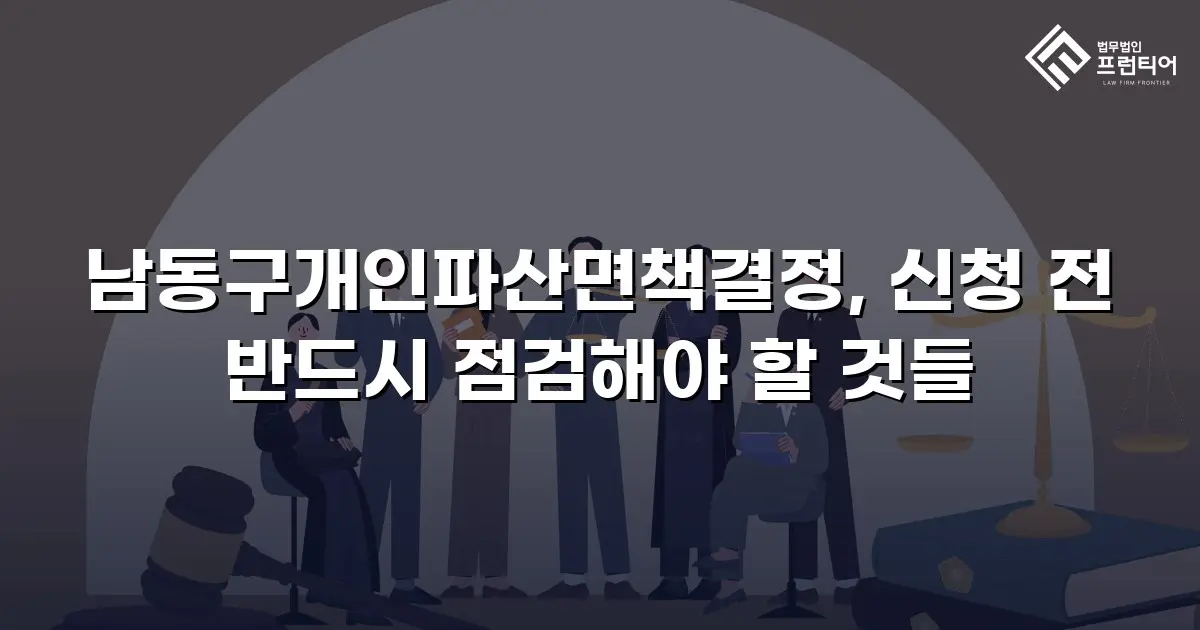 남동구개인파산면책결정, 신청 전 반드시 점검해야 할 것들