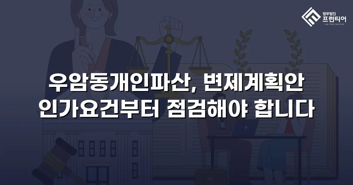 우암동개인파산, 변제계획안 인가요건부터 점검해야 합니다