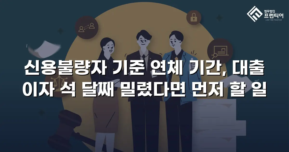 신용불량자 기준 연체 기간, 대출 이자 석 달째 밀렸다면 먼저 할 일